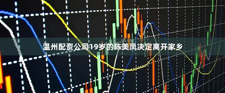 温州配资公司19岁的陈美凤决定离开家乡