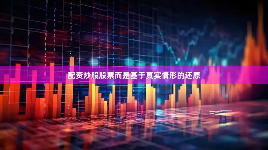 配资炒股股票而是基于真实情形的还原