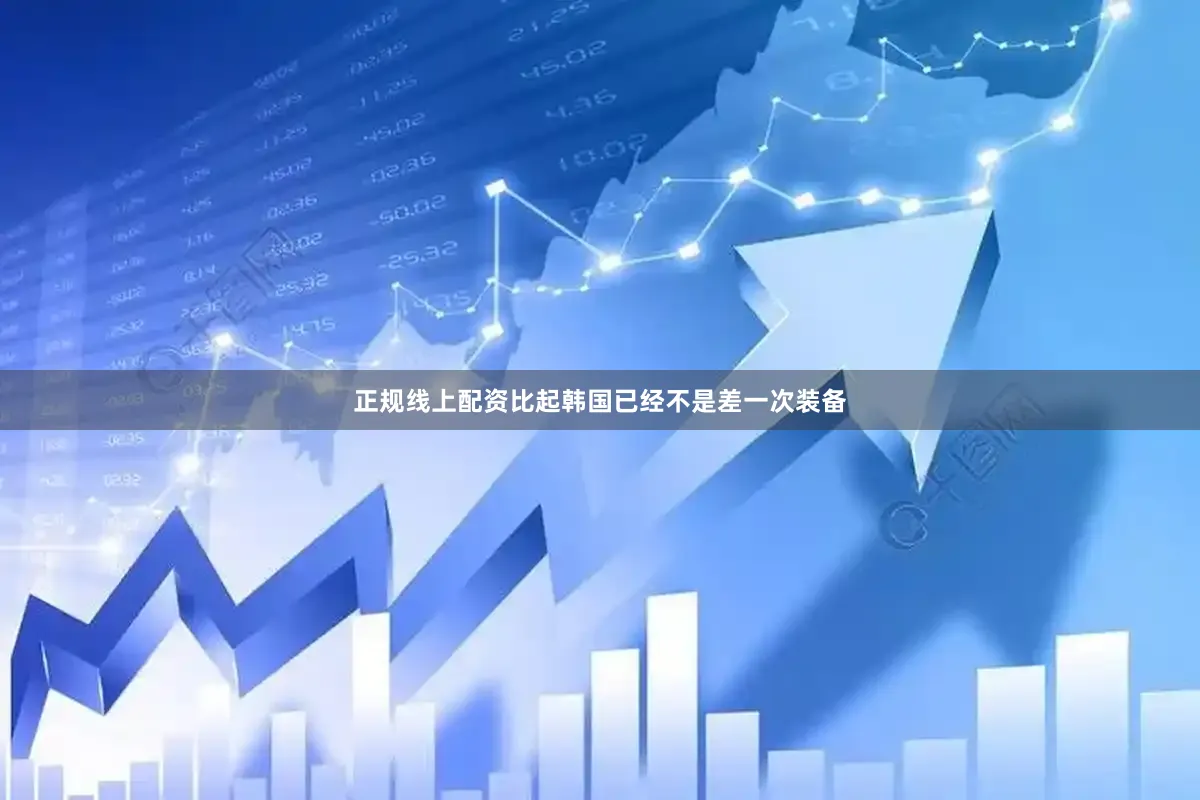 正规线上配资比起韩国已经不是差一次装备