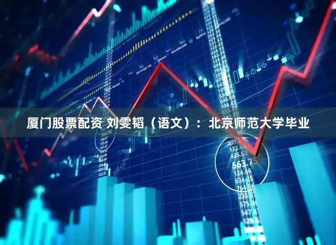 厦门股票配资 刘雯韬（语文）：北京师范大学毕业