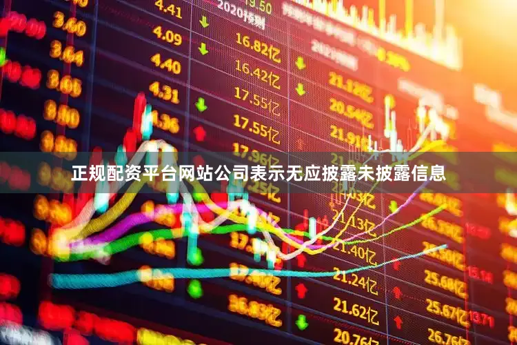 正规配资平台网站公司表示无应披露未披露信息