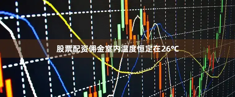股票配资佣金室内温度恒定在26℃