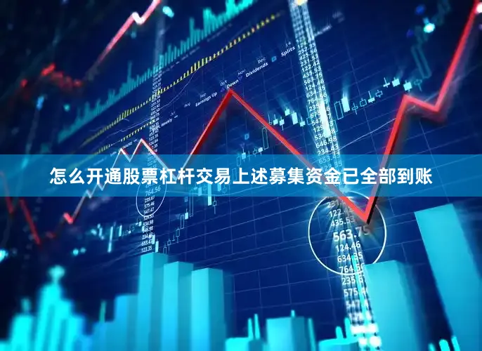 怎么开通股票杠杆交易上述募集资金已全部到账