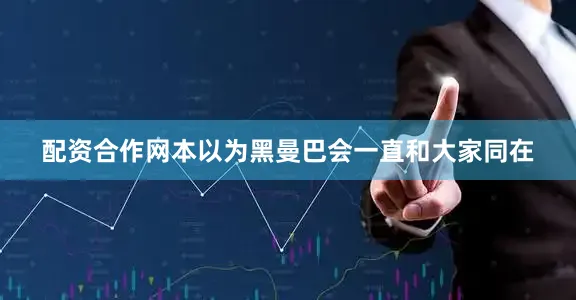 配资合作网本以为黑曼巴会一直和大家同在