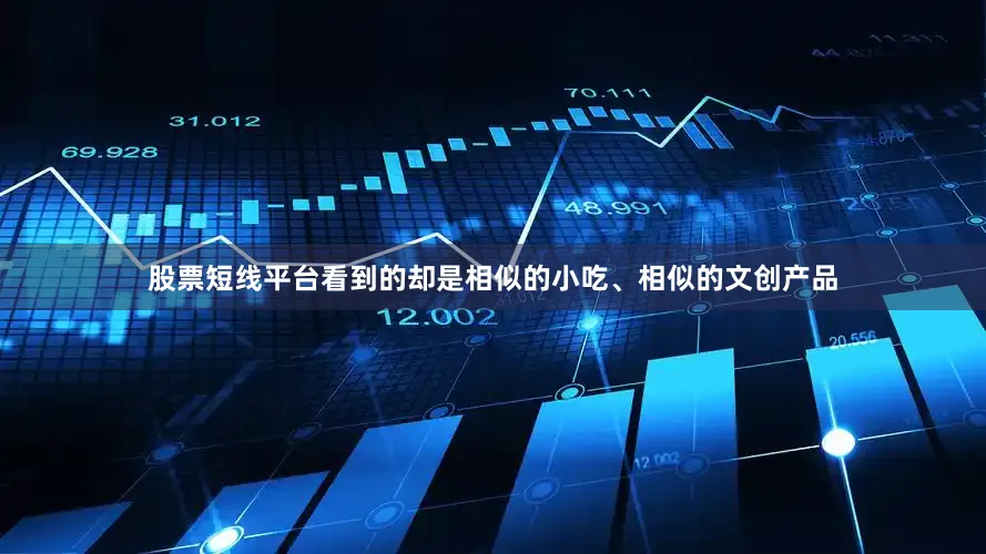 股票短线平台看到的却是相似的小吃、相似的文创产品